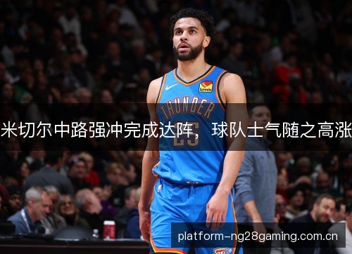 米切尔中路强冲完成达阵,球队士气随之高涨 米切尔中路强冲完成达阵,球队士气随之高涨